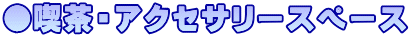 ●喫茶・アクセサリースペース