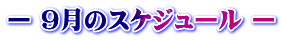 ー 9月のスケジュール ー